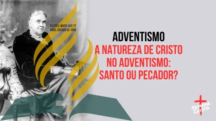 Adventismo: A Natureza de Cristo no Adventismo: Santo ou Pecador?