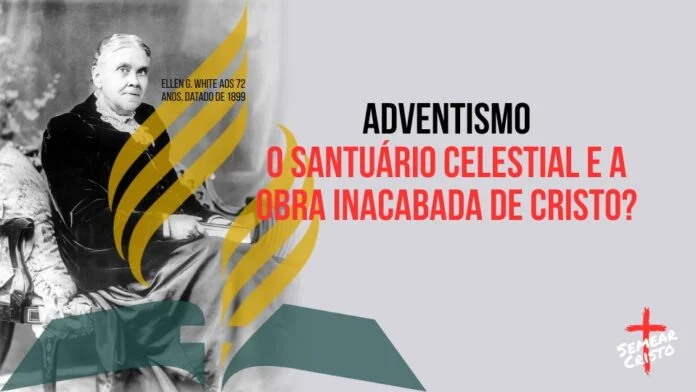 Adventismo: O Santuário Celestial e a Obra Inacabada de Cristo?