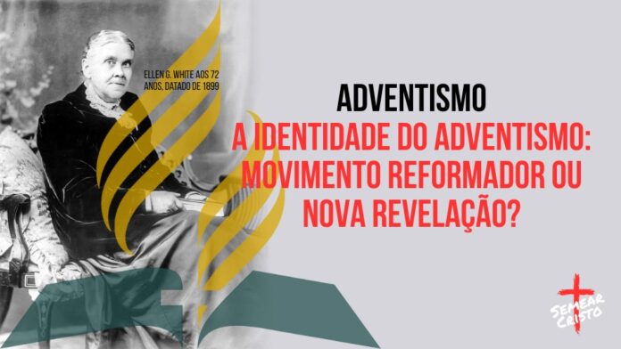 A Identidade do Adventismo: Movimento Reformador ou Nova Revelação?