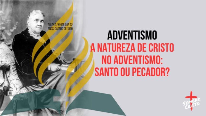 Adventismo: A Natureza de Cristo no Adventismo: Santo ou Pecador?