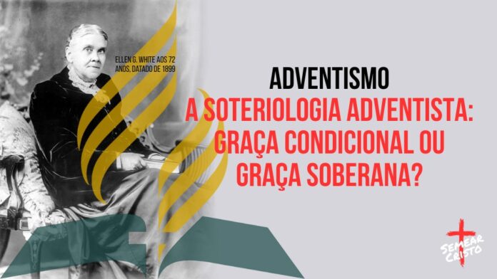 A Soteriologia Adventista: Graça Condicional ou Graça Soberana?