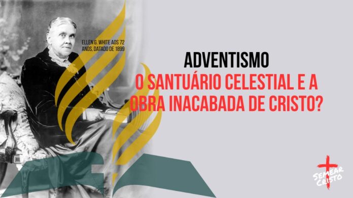 Adventismo: O Santuário Celestial e a Obra Inacabada de Cristo?