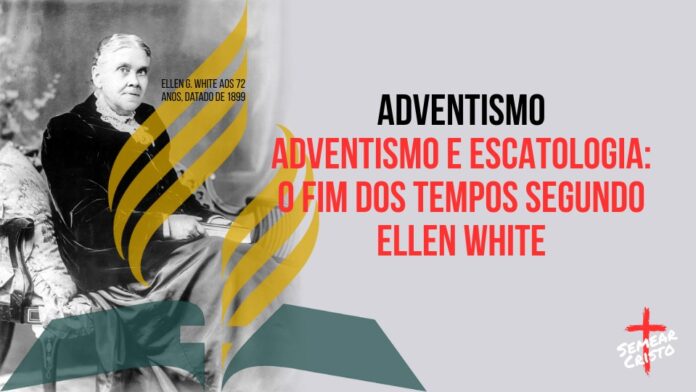 Adventismo e Escatologia: O Fim dos Tempos Segundo Ellen White