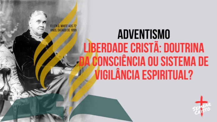 Adventismo e Liberdade Cristã: Doutrina da Consciência ou Sistema de Vigilância Espiritual?