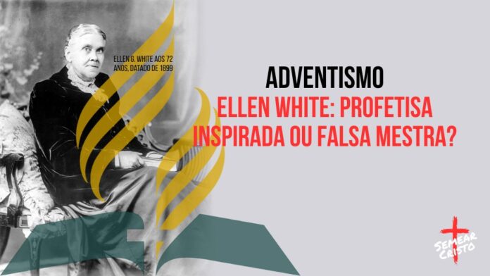 Adventismo: Ellen White: Profetisa Inspirada ou Falsa Mestra?