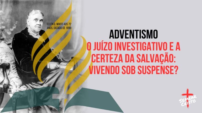 Adventismo: O Juízo Investigativo e a Certeza da Salvação: Vivendo Sob Suspense?